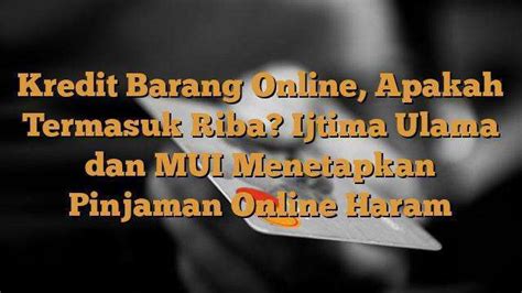 Kredit Barang Online Apakah Termasuk Riba Ijtima Ulama Dan Mui