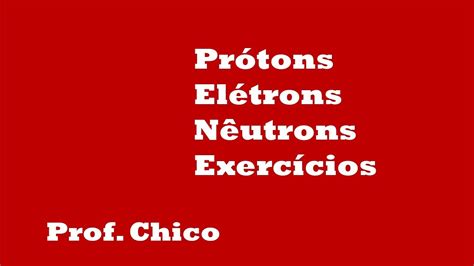 Exercícios Prótons Elétrons E Nêutrons 46 Youtube