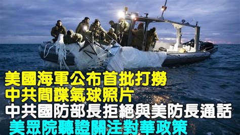 美國海軍公布首批打撈中共間諜氣球照片★ 中共國防部長拒絕與美防長通話 ★美眾院聽證關註對華政策 Youtube