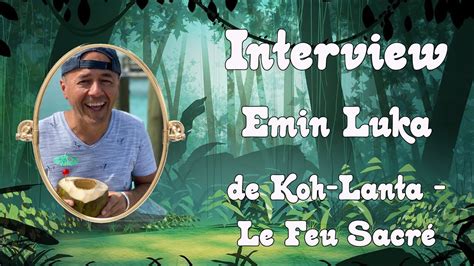 Claym Co Interview Emin Luka De Koh Lanta Le Feu Sacr Entre