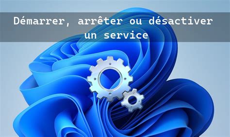 D Marrer Arr Ter Ou D Sactiver Un Service Windows