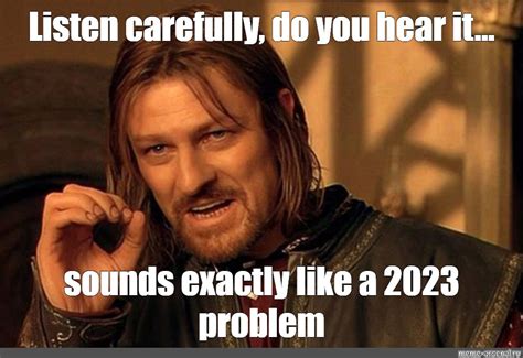 Meme Listen Carefully Do You Hear It All Templates Meme