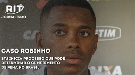 Caso Robinho STJ Inicia Processo Que Pode Determinar O Cumprimento De