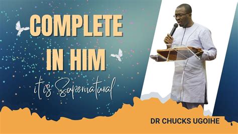 Complete In Him It Is Supernatural With Dr Chucks Ugoihe Youtube