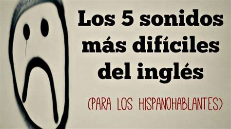 Los 5 Sonidos Más Difíciles Del Inglés Para Hispanohablantes