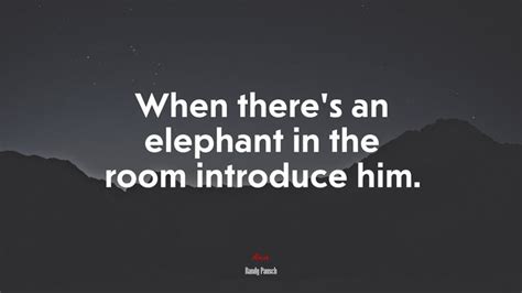 When Theres An Elephant In The Room Introduce Him Randy