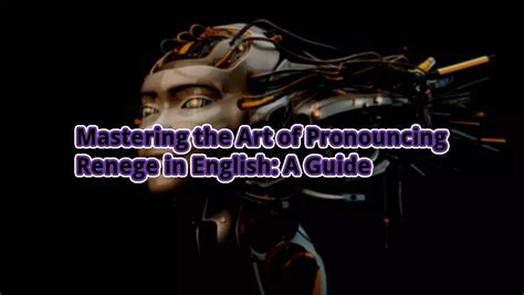 Mastering The Art Of Pronouncing Renege In English A Guide Otw Cam