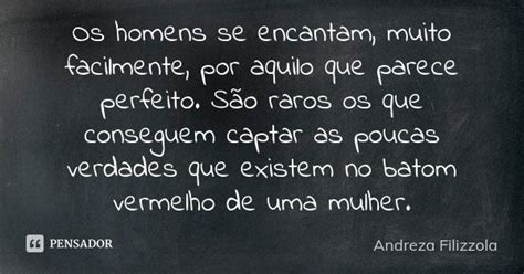 Os Homens Se Encantam Muito Facilmente Andreza Filizzola Pensador