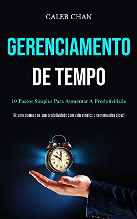 Gerenciamento De Tempo 10 Passos Simples Para Aumentar A Produtividade Dê Uma Guinada Na Sua