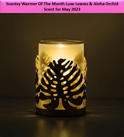 Scentsy Warmer Of The Month Luxe Leaves And Aloha Orchid Scent For May 2023
