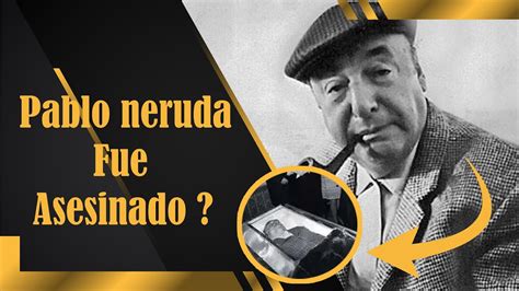 Pablo Neruda Habr A Sido Envenenado Asegura Informe Pericial Youtube