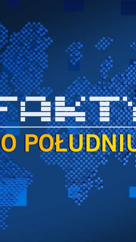 Fakty Po Po Udniu Online Ogl Daj Na Oficjalnej Stronie Fakt W Tvn