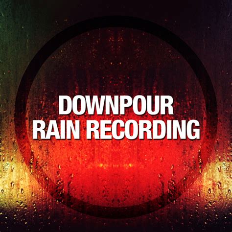 Downpour Rain Recording Album By Rain Recorders Spotify