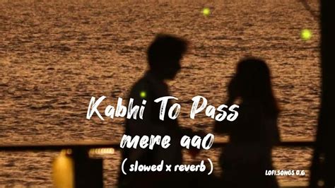 Kabhi To Pass Mere Aao Slowed X Reverb YouTube