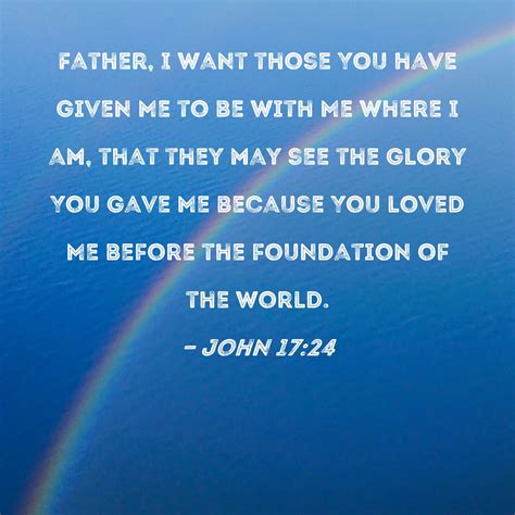 John 1724 Father I Want Those You Have Given Me To Be With Me Where I