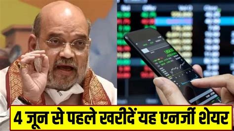 Amit Shah का अनाउंसमेंट 4 जून से पहले खरीद ले यह टॉप एनर्जी शेयर आपको