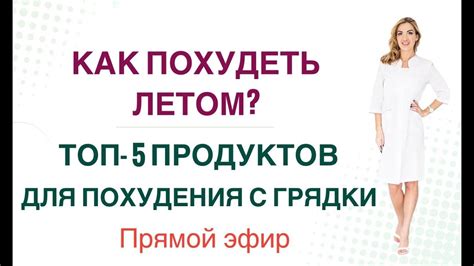 ️ ️КАК ПОХУДЕТЬ ЛЕТОМ? ТОП-5 ПРОДУКТОВ ДЛЯ ПОХУДЕНИЯ. ЭФИР Врач ...
