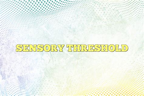 Sensory Threshold In Psychology