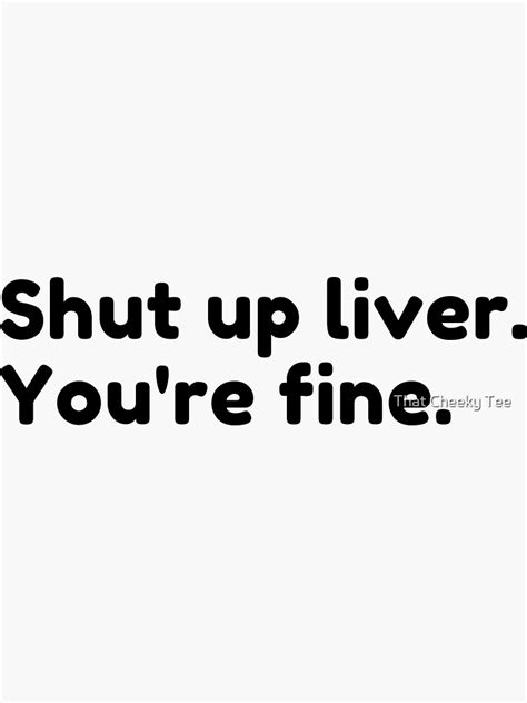 Shut Up Liver Youre Fine Funny Drinking Alcohol Saying Sticker For