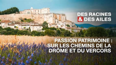 Des Racines Et Des Ailes Passion Patrimoine Sur Les Chemins De La