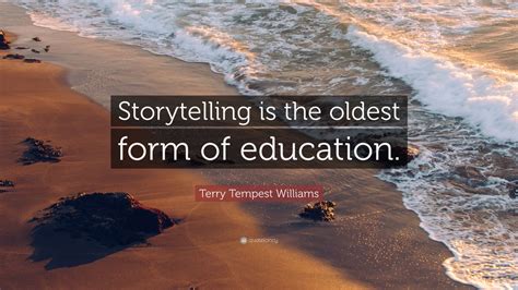 Terry Tempest Williams Quote: “Storytelling is the oldest form of ...