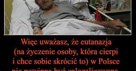 Więc uważasz że eutanazja na życzenie osoby która cierpi i chce