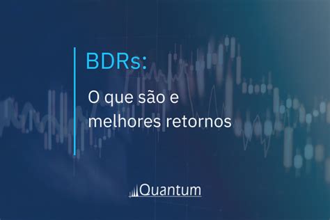 O Que S O E Os Melhores Bdrs Em Rentabilidade Quantum Finance