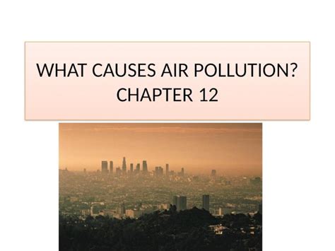 Pptx What Causes Air Pollution Chapter 12 Primary And Secondary Pollutants Air Pollutants