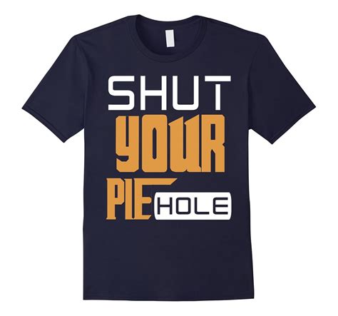 Shut Your Pie Hole T Shirts Cl Colamaga