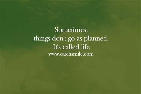 Sometimes Things Dont Go As Planned Its Called Life Catch Smile