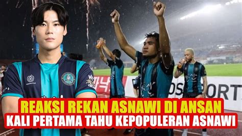 Reaksi Rekan Asnawi Di Ansan Greeners Ketika Pertama Kali Mengetahui