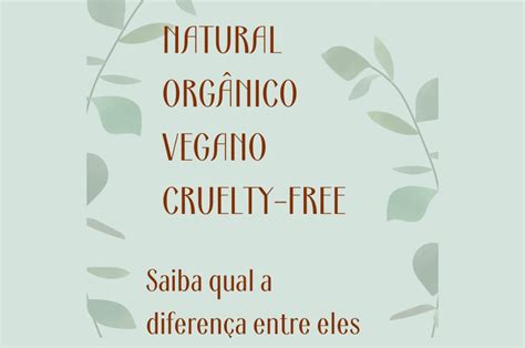 Natural Orgânico Vegano E Cruelty Free Saiba Qual A Diferença Entre