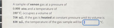 Solved A sample of xenon gas at a pressure of 0.899atm and a | Chegg.com