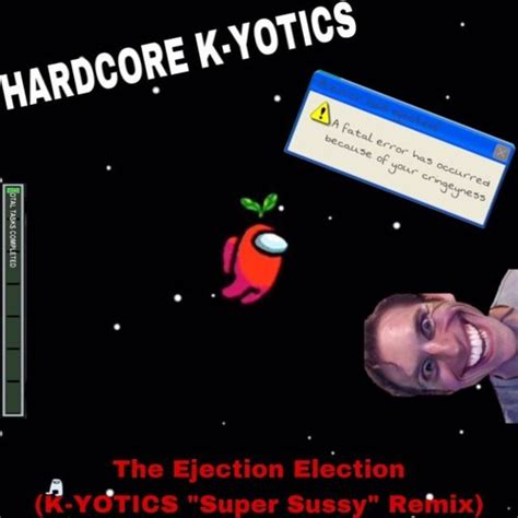 Stream The Ejection Election K YOTICS Super Sussy Remix By HARDCORE K YOTICS Listen Online