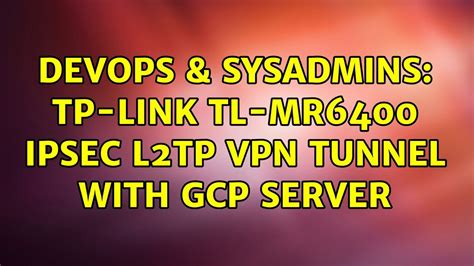 Devops Sysadmins Tp Link Tl Mr Ipsec L Tp Vpn Tunnel With Gcp