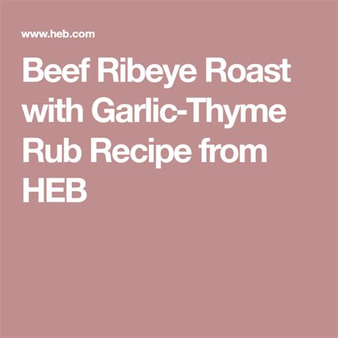 Beef Ribeye Roast With Garlic Thyme Rub Recipe From H E B Recipe