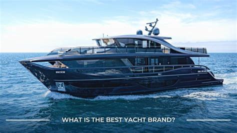 What is the best yacht brand? - Galati Yachts