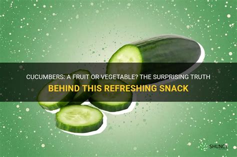 Cucumbers A Fruit Or Vegetable The Surprising Truth Behind This