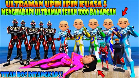 ULTRAMAN UPIN IPIN KUASA 5 MENGHADAPI ULTRAMAN SETAN UNTUK