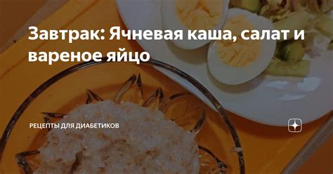 Завтрак: Ячневая каша, салат и вареное яйцо | Рецепты для диабетиков | Дзен