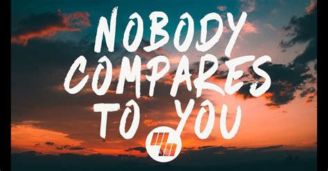 Nobody Compares To You Quotes No One Compares To You Quotes About