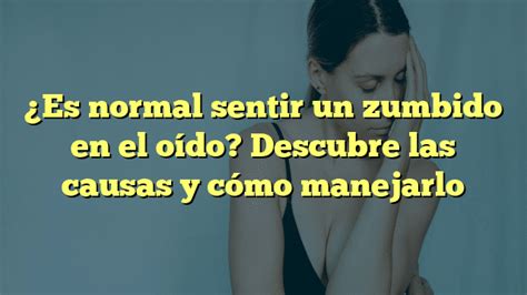 Es normal sentir un zumbido en el oído Descubre las causas y cómo