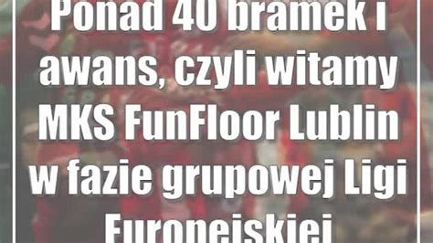 Ponad 40 Bramek I Awans Czyli Witamy MKS FunFloor Lublin W Fazie