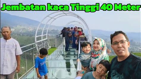 Jembatan Kaca Tinggi 40 Meter Panjang 120 Meter Wisata Pacu Adrenalin