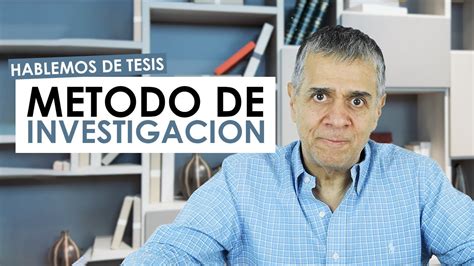 HABLEMOS DE TESIS Qué es el método de investigación y por qué