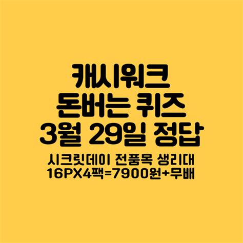 캐시워크 시크릿데이 전품목 생리대 16px4팩7900원무배 3월 29일 돈버는 퀴즈 정답 모두 퀴즈