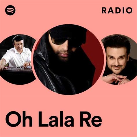 Oh Lala Re Radio Playlist By Spotify Spotify