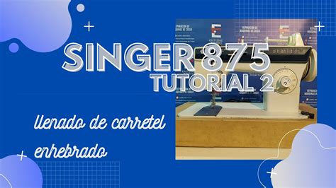 Singer 875 Tutorial 2 Enhebrado Y Llenado De Carretel YouTube