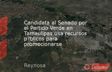 Candidata Al Senado Por El Partido Verde En Tamaulipas Usa Recursos P