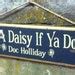 Yer A Daisy If Ya Do Doc Holliday Western By Cowboybrandfurniture